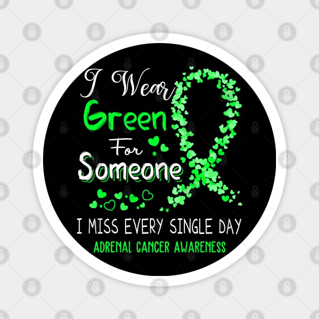 I Wear Green For Someone I Miss Every Single Day Adrenal Cancer Awareness Support Adrenal Cancer Warrior Gifts Magnet by ThePassion99